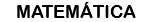 MATEMÁTICA